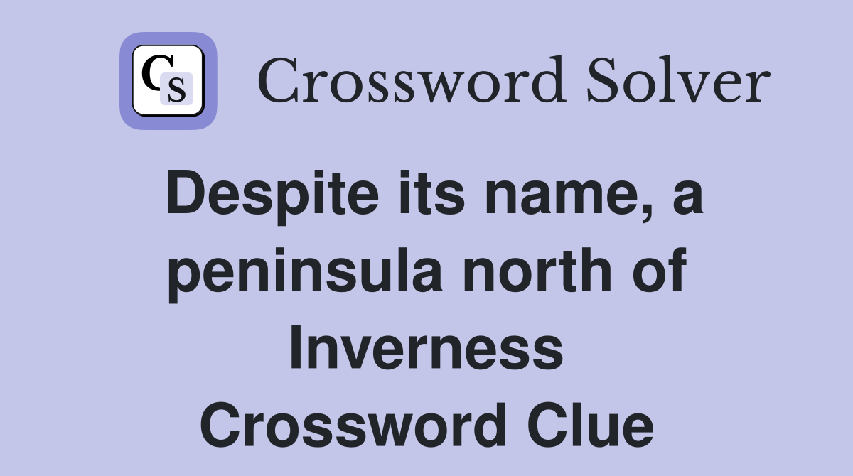 Despite its name, a peninsula north of Inverness Crossword Clue
