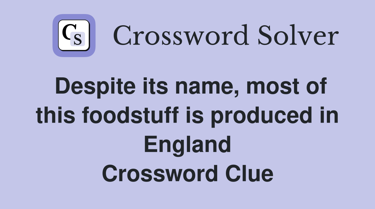 Despite its name, most of this foodstuff is produced in England Crossword Clue