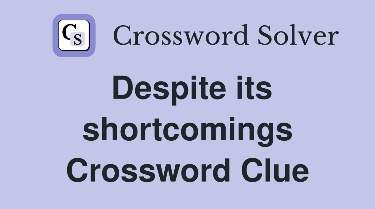 Despite its shortcomings Crossword Clue