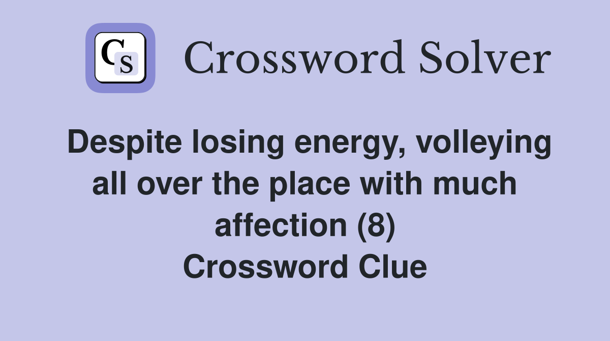 Despite losing energy, volleying all over the place with much affection (8) Crossword Clue