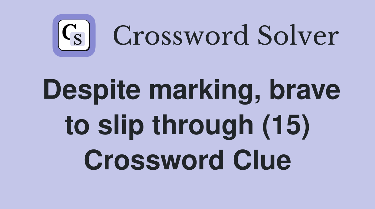 Despite marking, brave to slip through (15) Crossword Clue