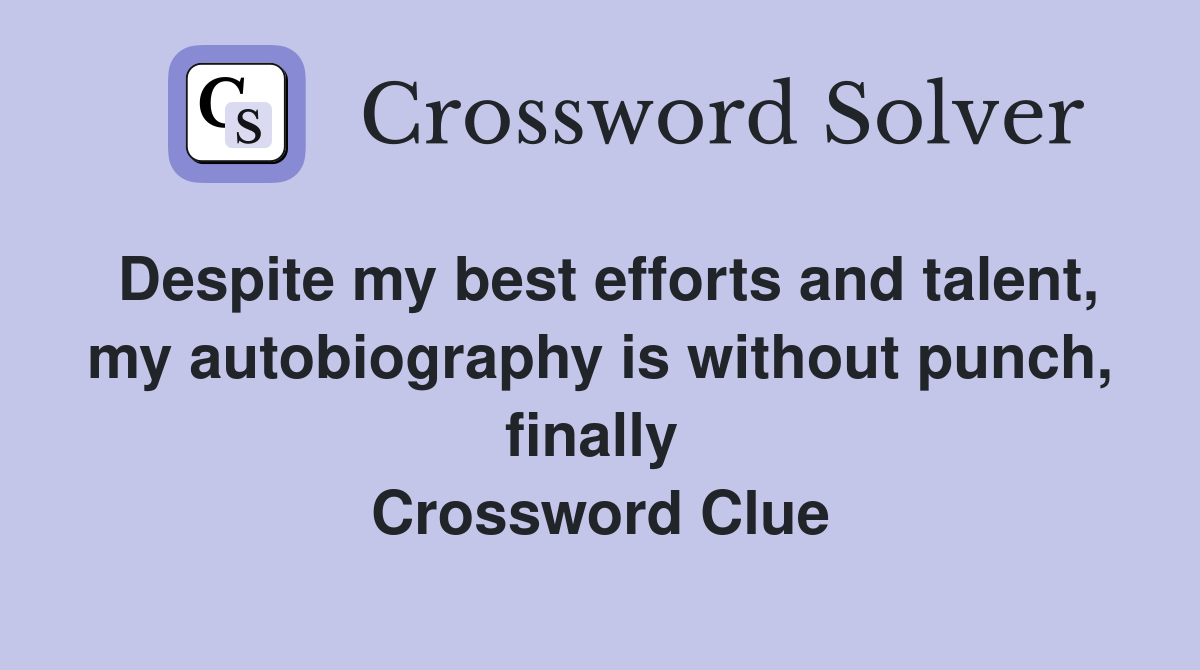 Despite my best efforts and talent, my autobiography is without punch, finally  Crossword Clue