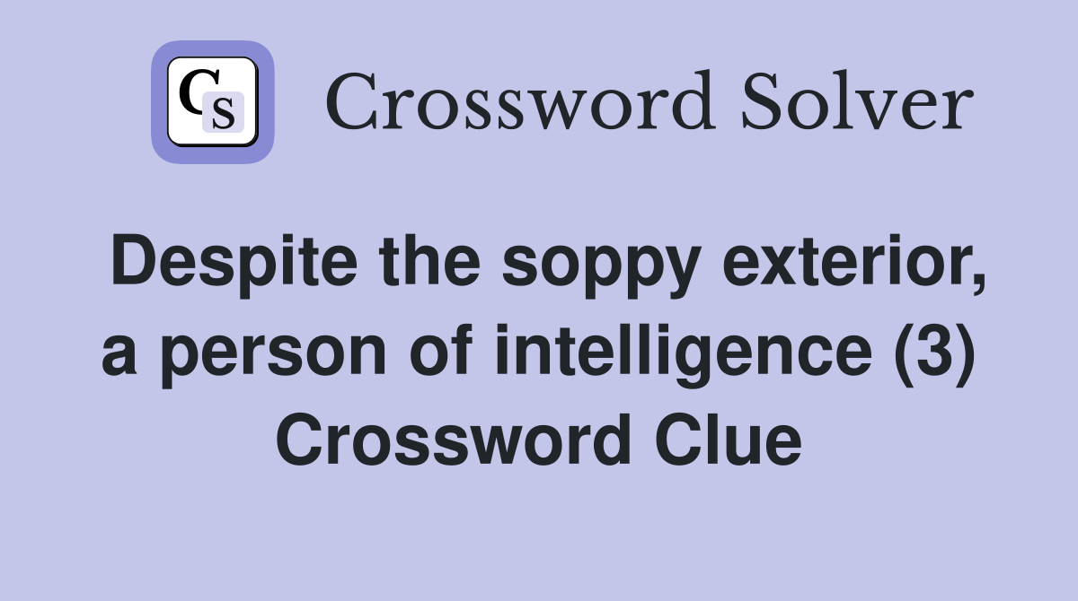 Despite the soppy exterior, a person of intelligence (3) Crossword Clue