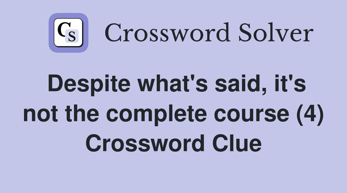 Despite what's said, it's not the complete course (4) Crossword Clue