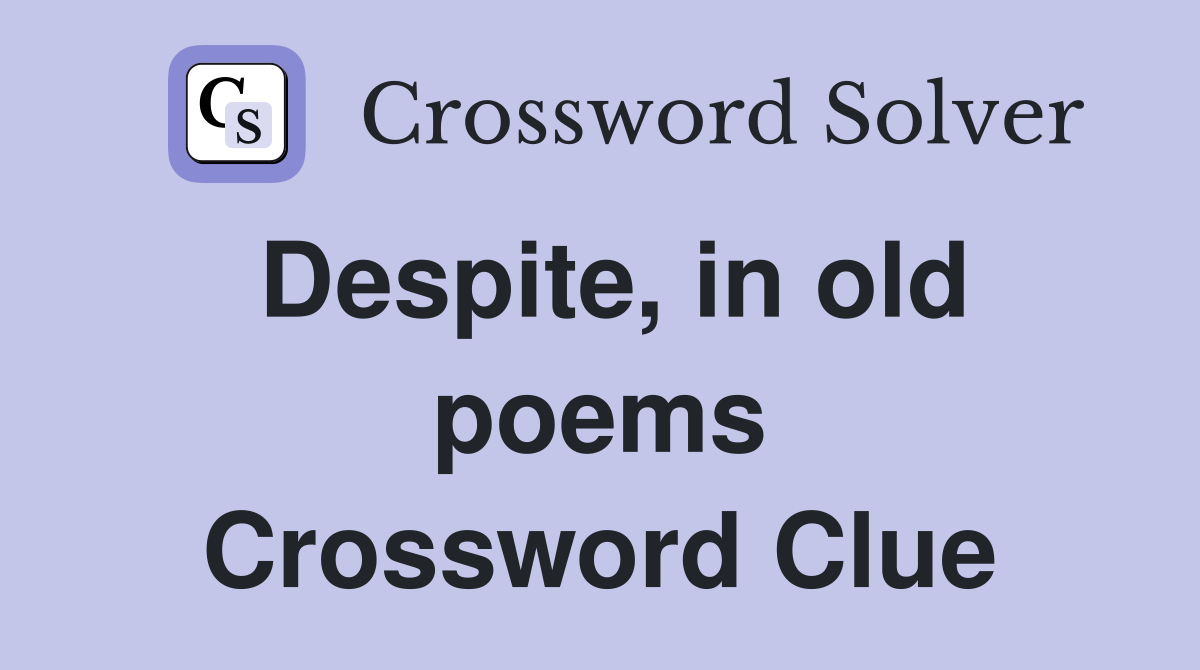 Despite, in old poems Crossword Clue