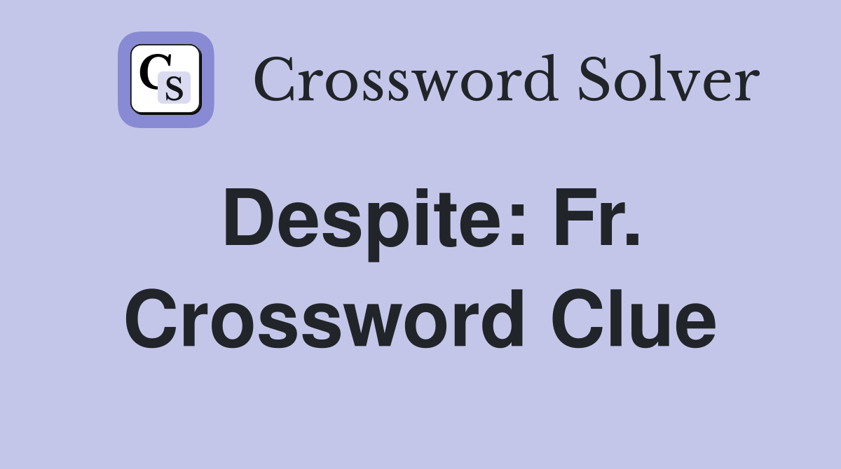 Despite: Fr. Crossword Clue