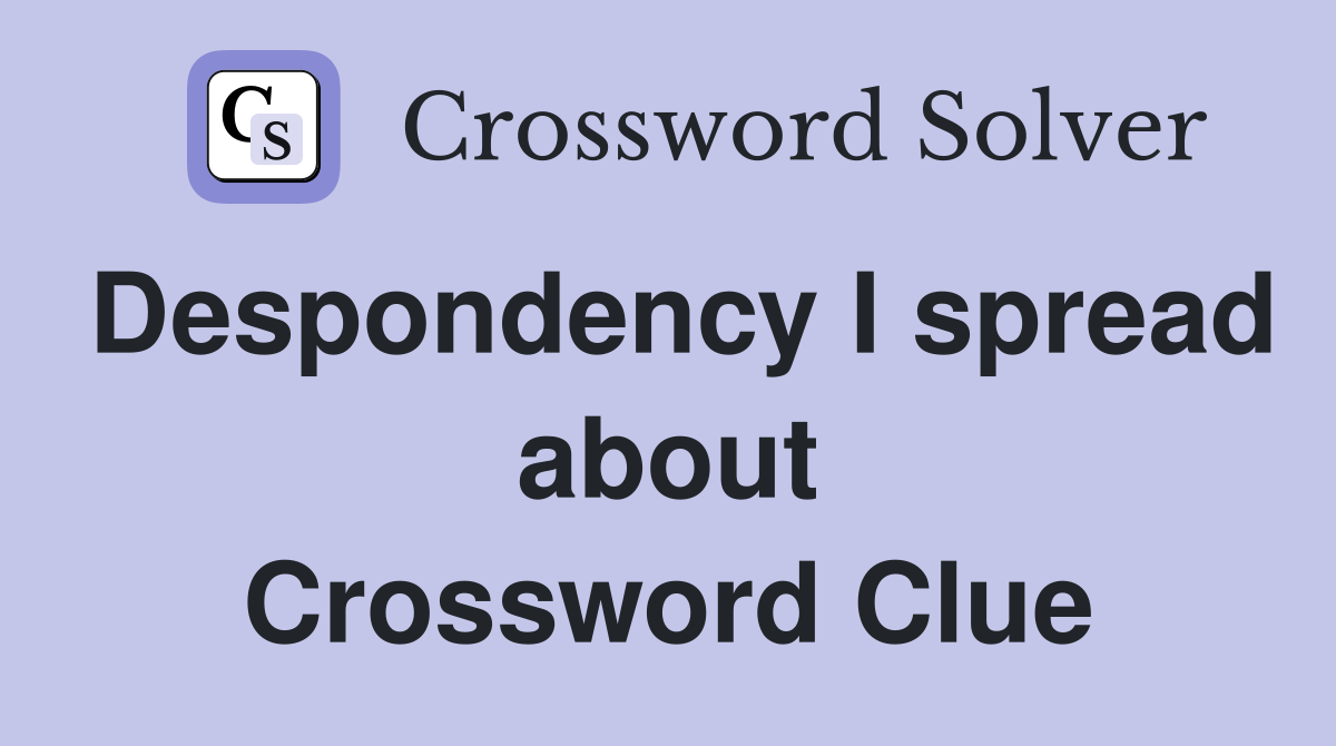 Despondency I spread about Crossword Clue