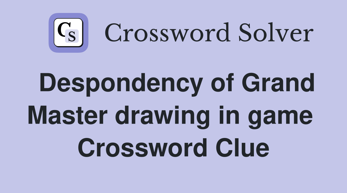 Despondency of Grand Master drawing in game  Crossword Clue