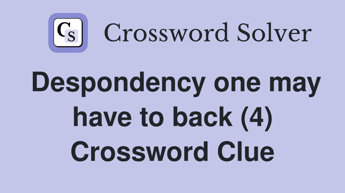 Despondency one may have to back (4) Crossword Clue