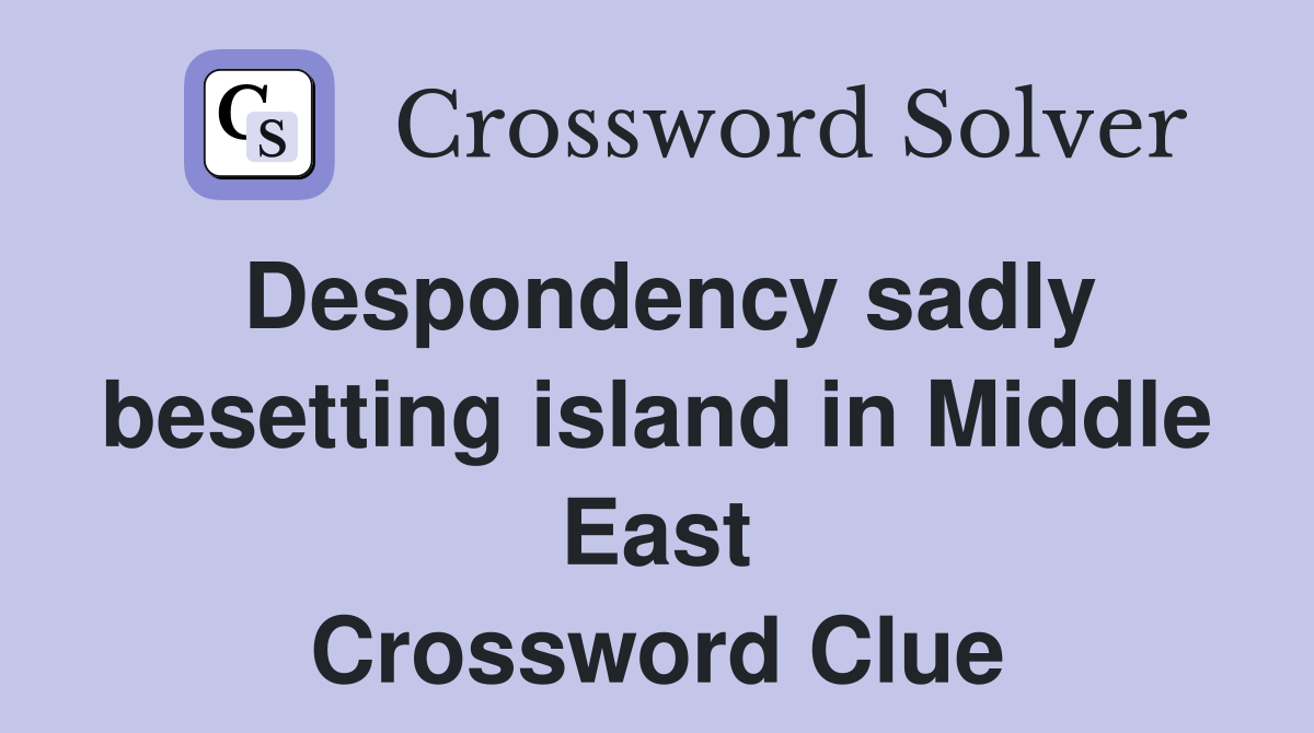 Despondency sadly besetting island in Middle East Crossword Clue