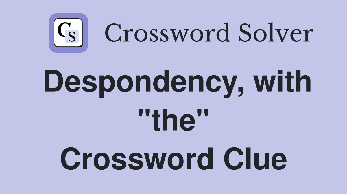 Despondency, with "the" Crossword Clue