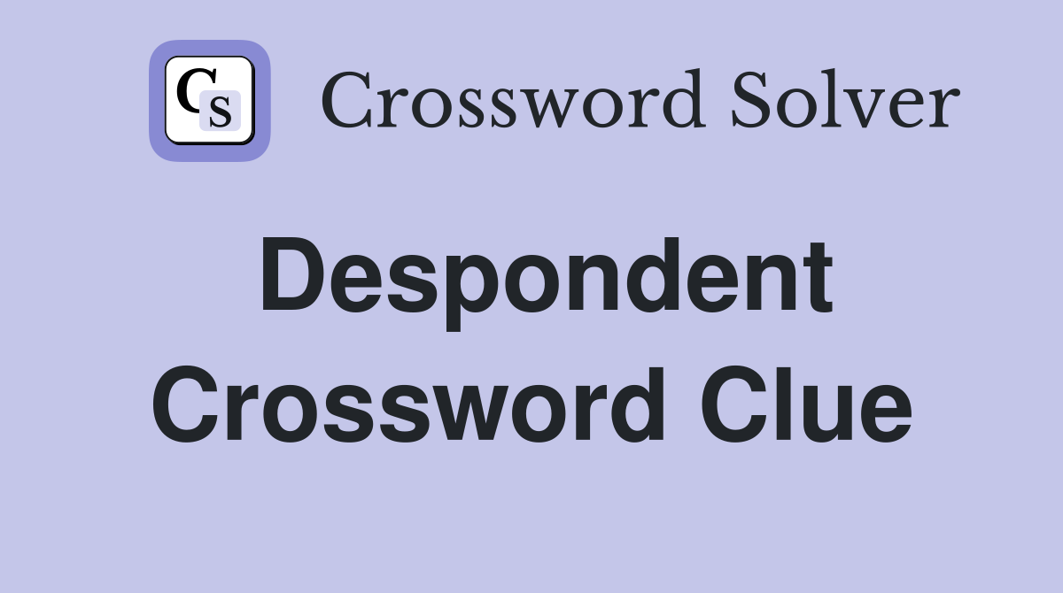 Despondent Crossword Clue Answers Crossword Solver