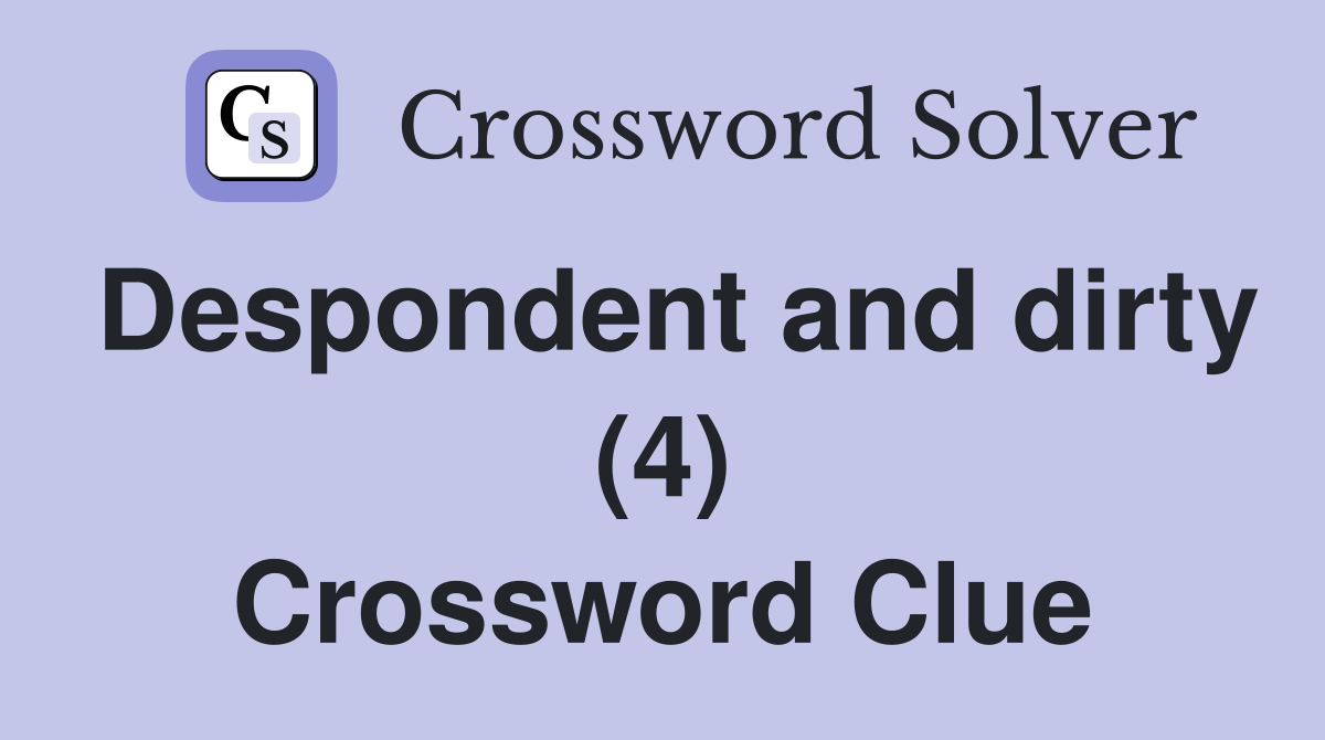 Despondent and dirty (4) Crossword Clue