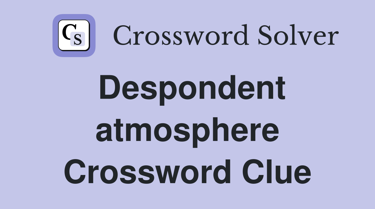 Despondent atmosphere Crossword Clue