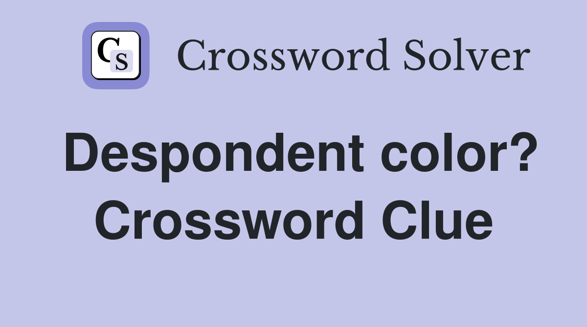 Despondent color? Crossword Clue