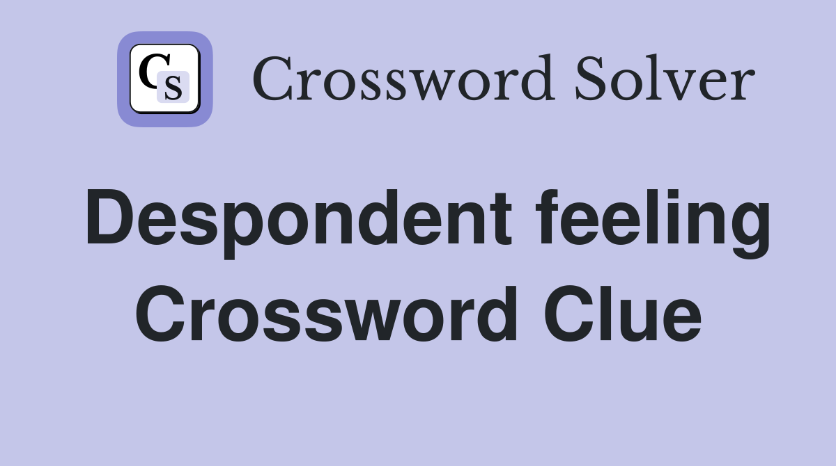 Despondent feeling Crossword Clue