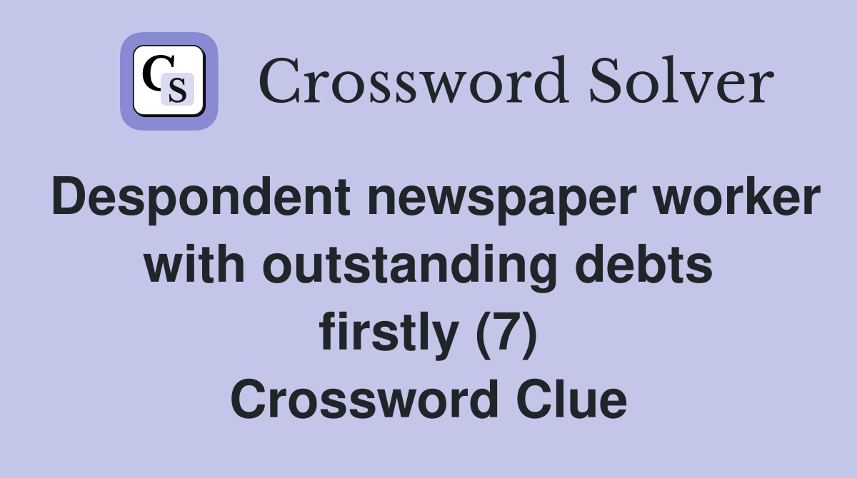 Despondent newspaper worker with outstanding debts firstly (7) Crossword Clue