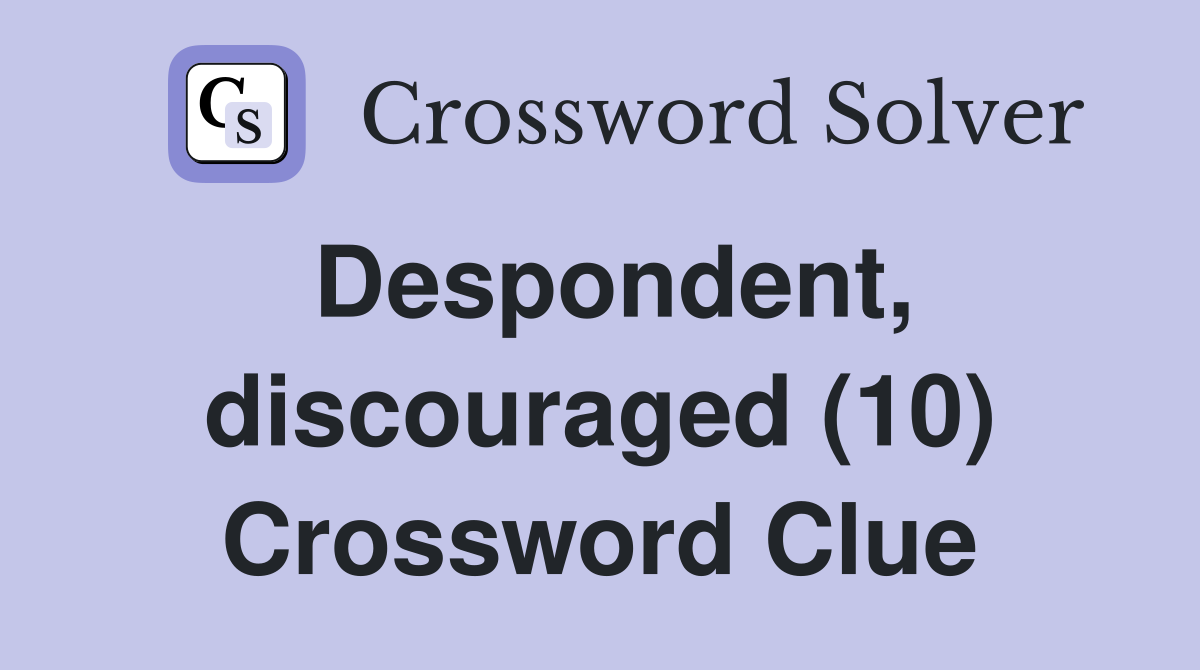 Despondent, discouraged (10) Crossword Clue