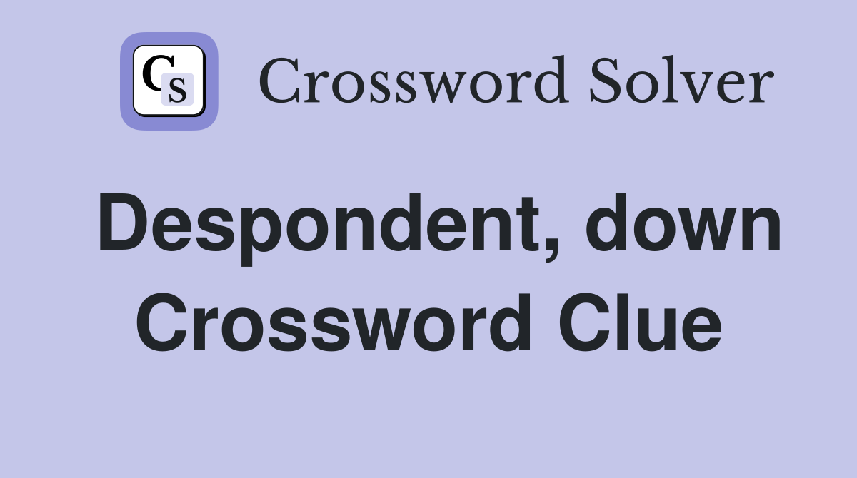 Despondent, down Crossword Clue