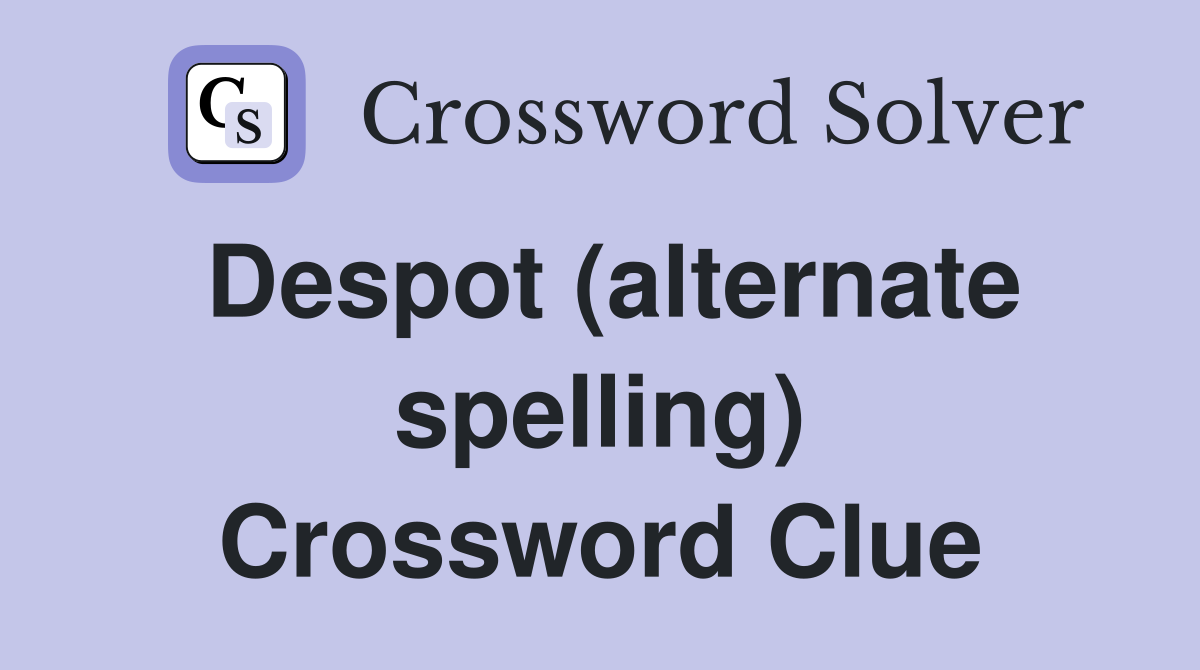 Despot (alternate spelling) Crossword Clue