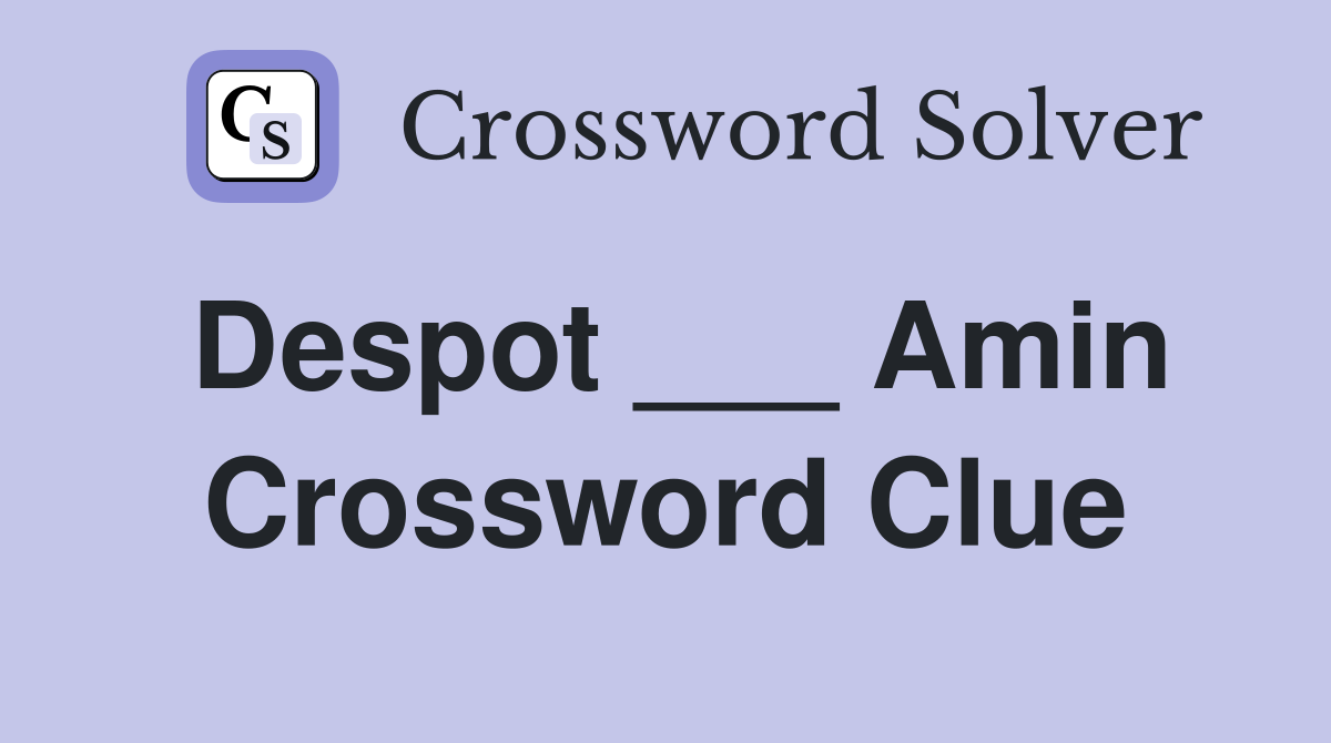 Despot ___ Amin Crossword Clue
