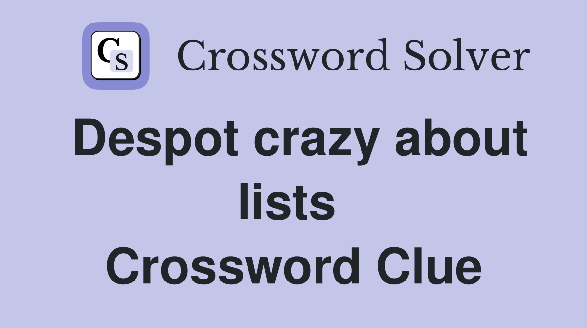 Despot crazy about lists  Crossword Clue