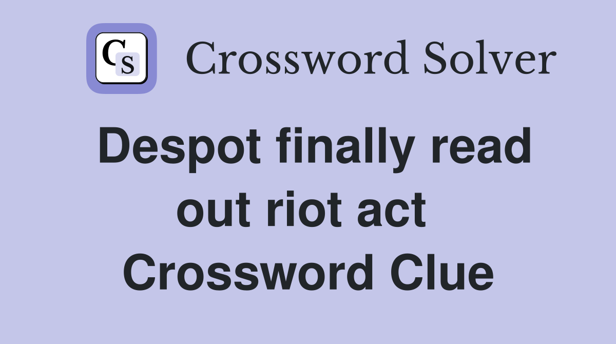 Despot finally read out riot act  Crossword Clue