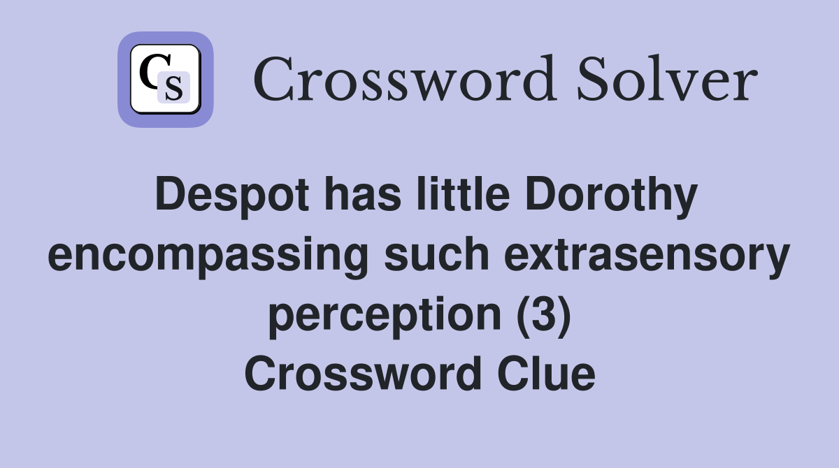 Despot has little Dorothy encompassing such extrasensory perception (3) Crossword Clue