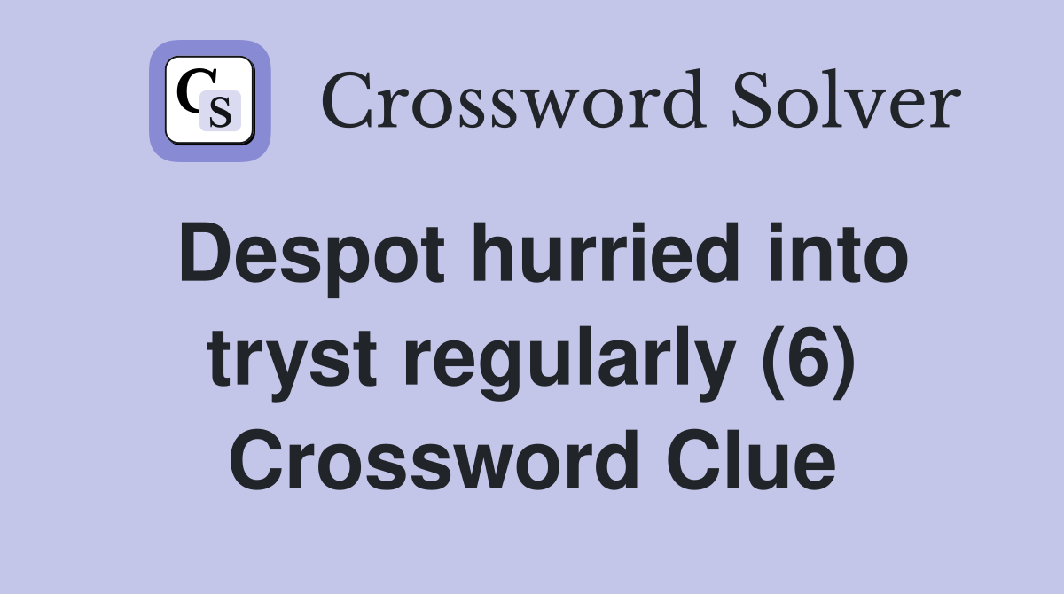 Despot hurried into tryst regularly (6) Crossword Clue