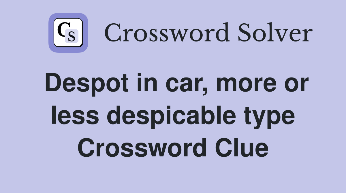 Despot in car, more or less despicable type Crossword Clue