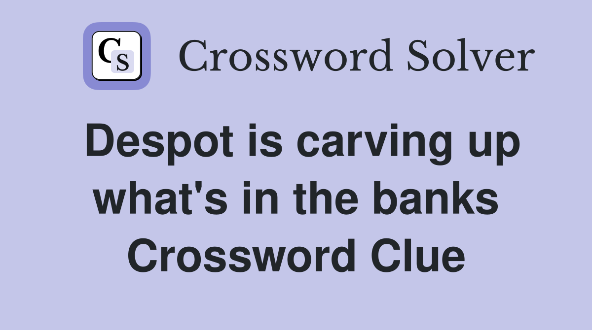 Despot is carving up what's in the banks Crossword Clue