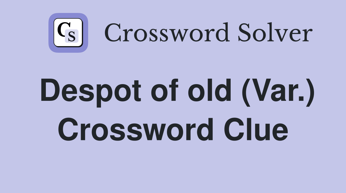 Despot of old (Var.) Crossword Clue