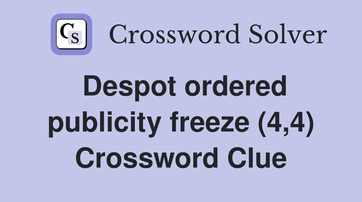 Despot ordered publicity freeze (4,4) Crossword Clue