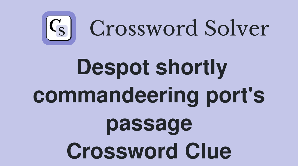 Despot shortly commandeering port's passage Crossword Clue