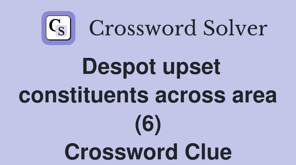 Despot upset constituents across area (6) Crossword Clue