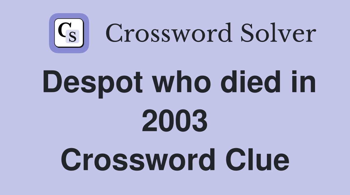Despot who died in 2003 Crossword Clue