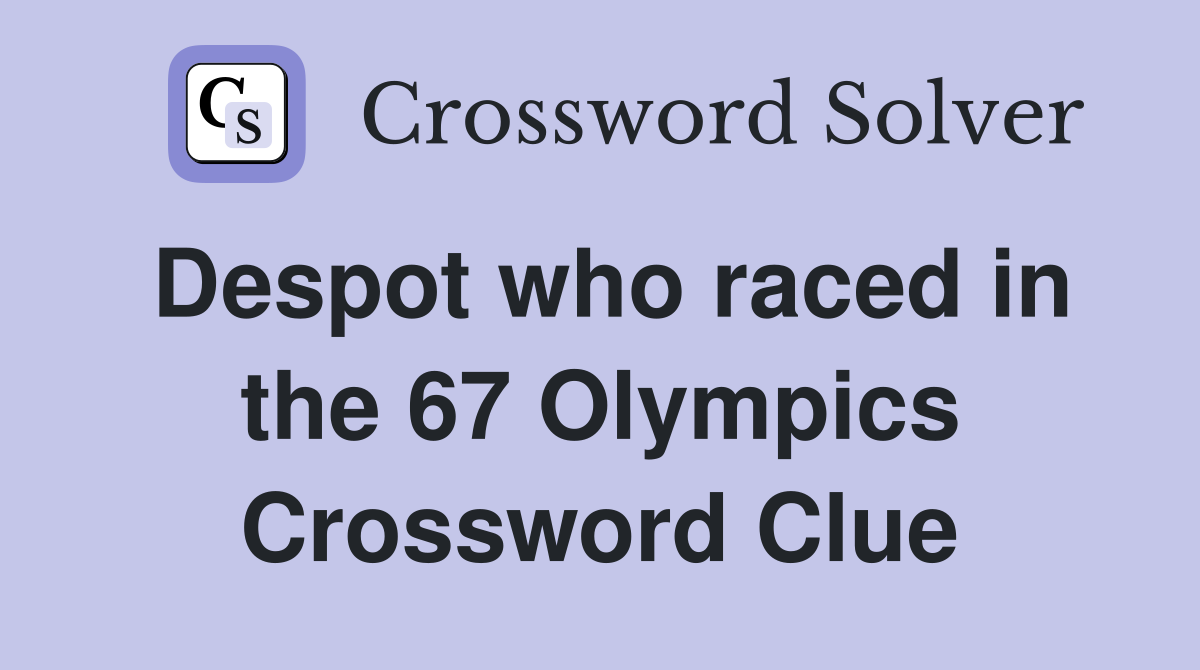 Despot who raced in the 67 Olympics Crossword Clue