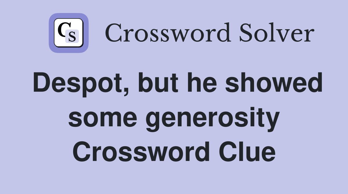 Despot, but he showed some generosity Crossword Clue