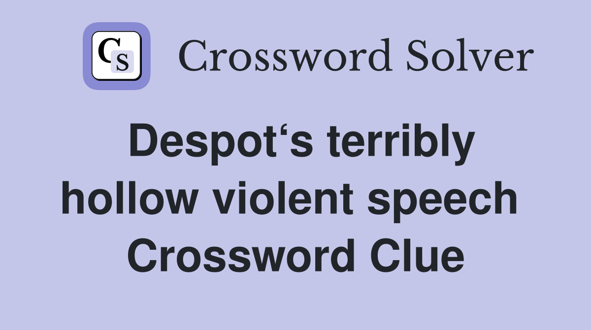 Despot‘s terribly hollow violent speech  Crossword Clue