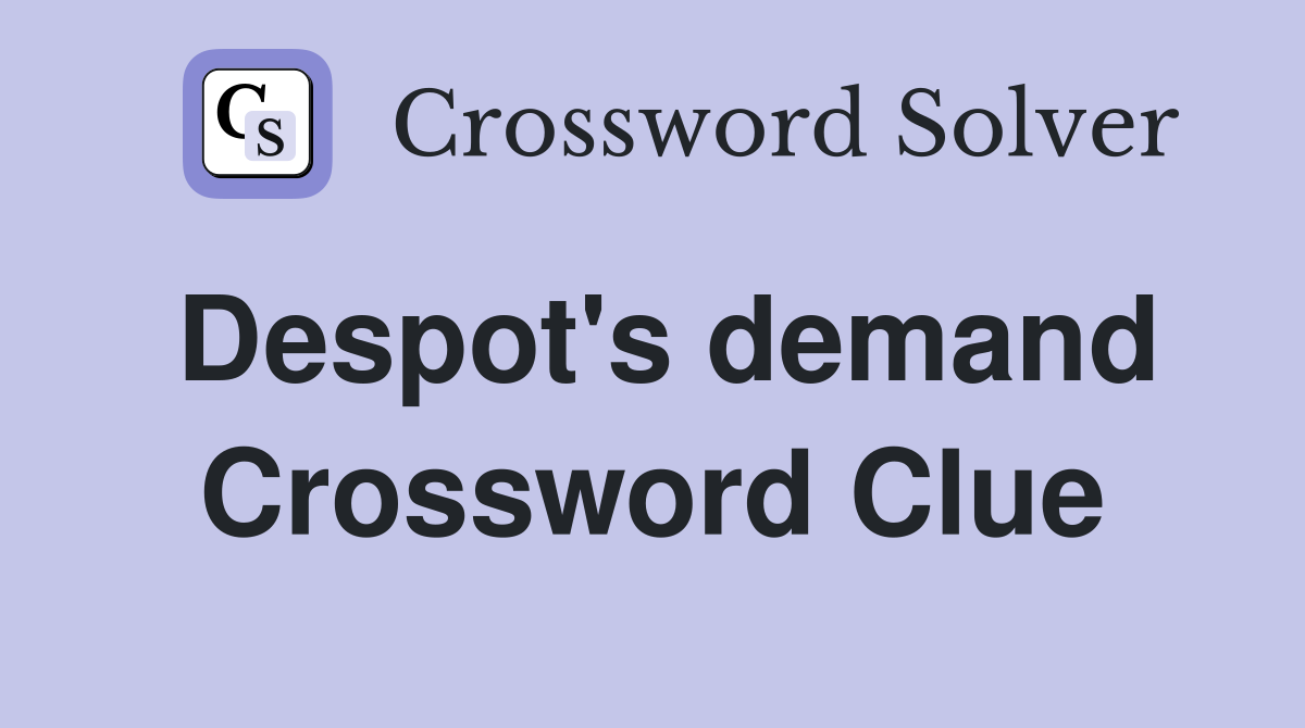 Despot's demand Crossword Clue