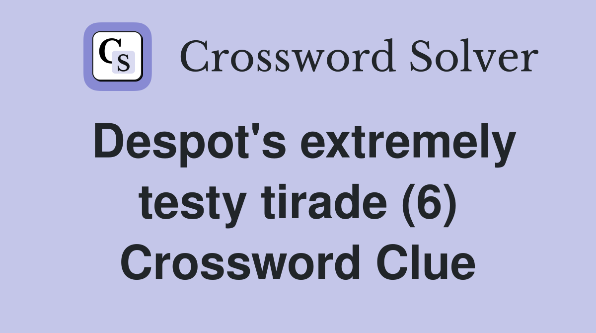 Despot's extremely testy tirade (6) Crossword Clue