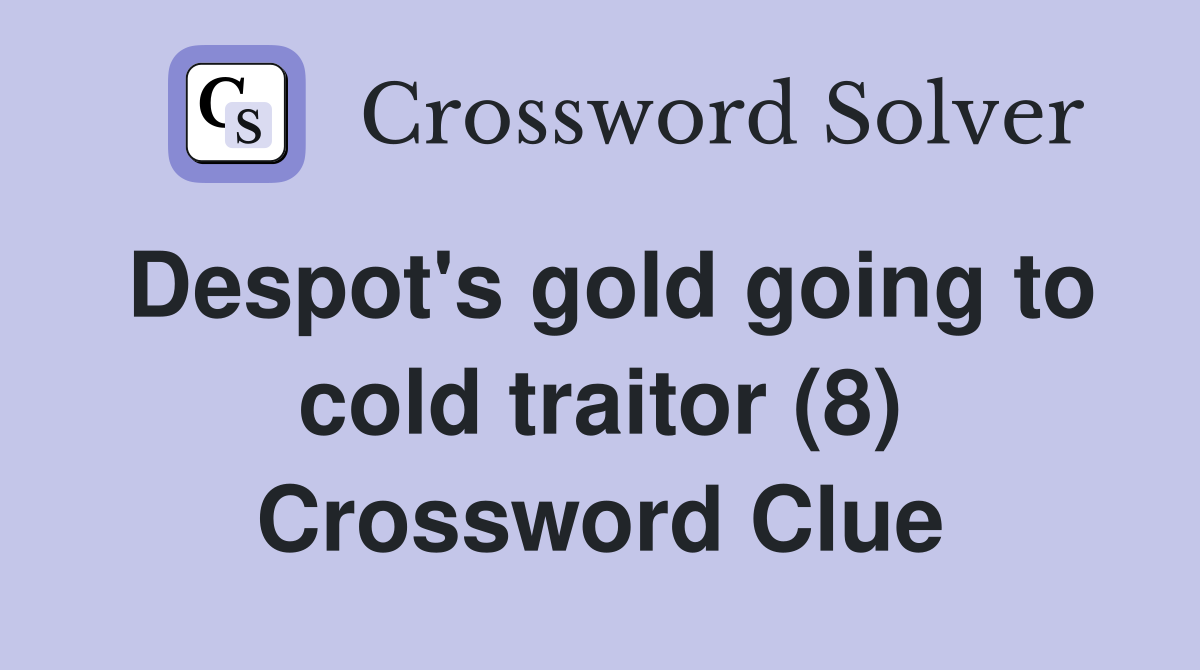 Despot's gold going to cold traitor (8) Crossword Clue