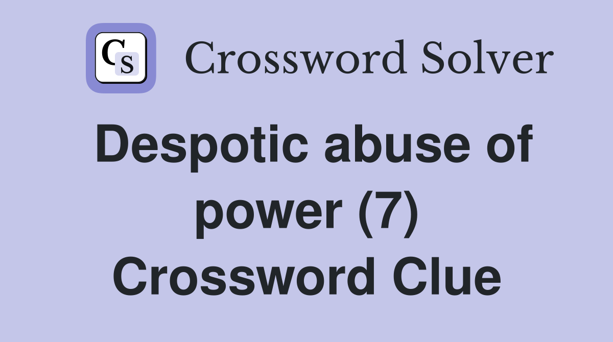 Despotic abuse of power (7) Crossword Clue