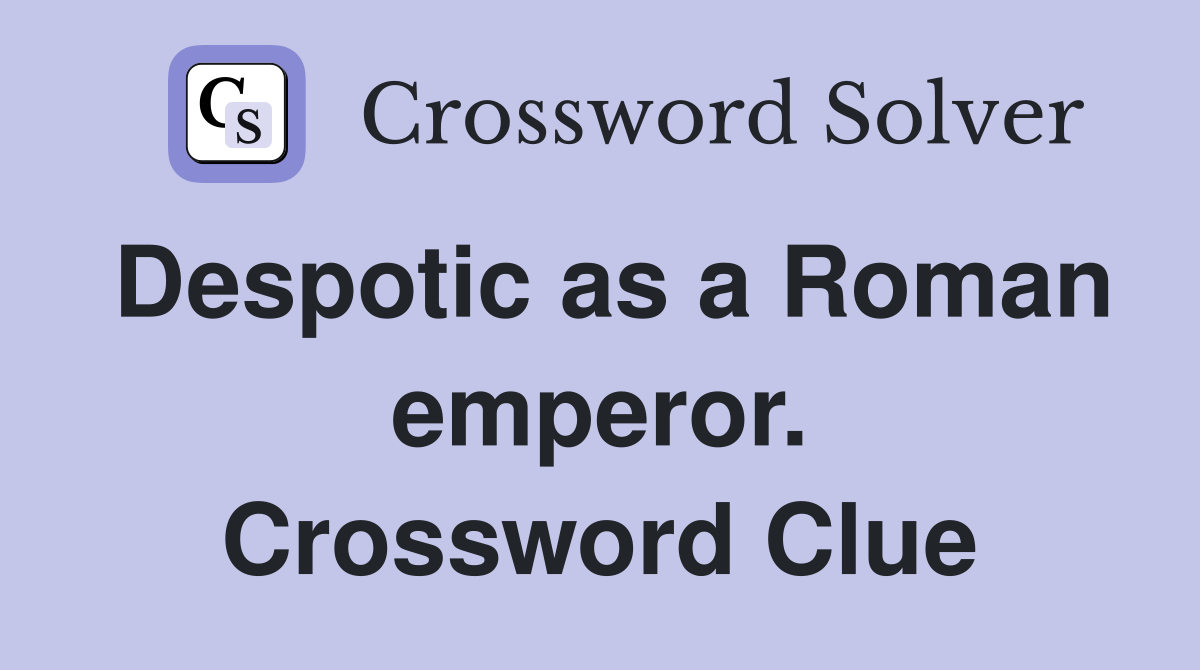 Despotic as a Roman emperor. Crossword Clue