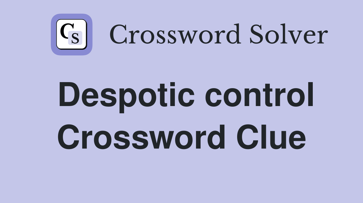 Despotic control Crossword Clue