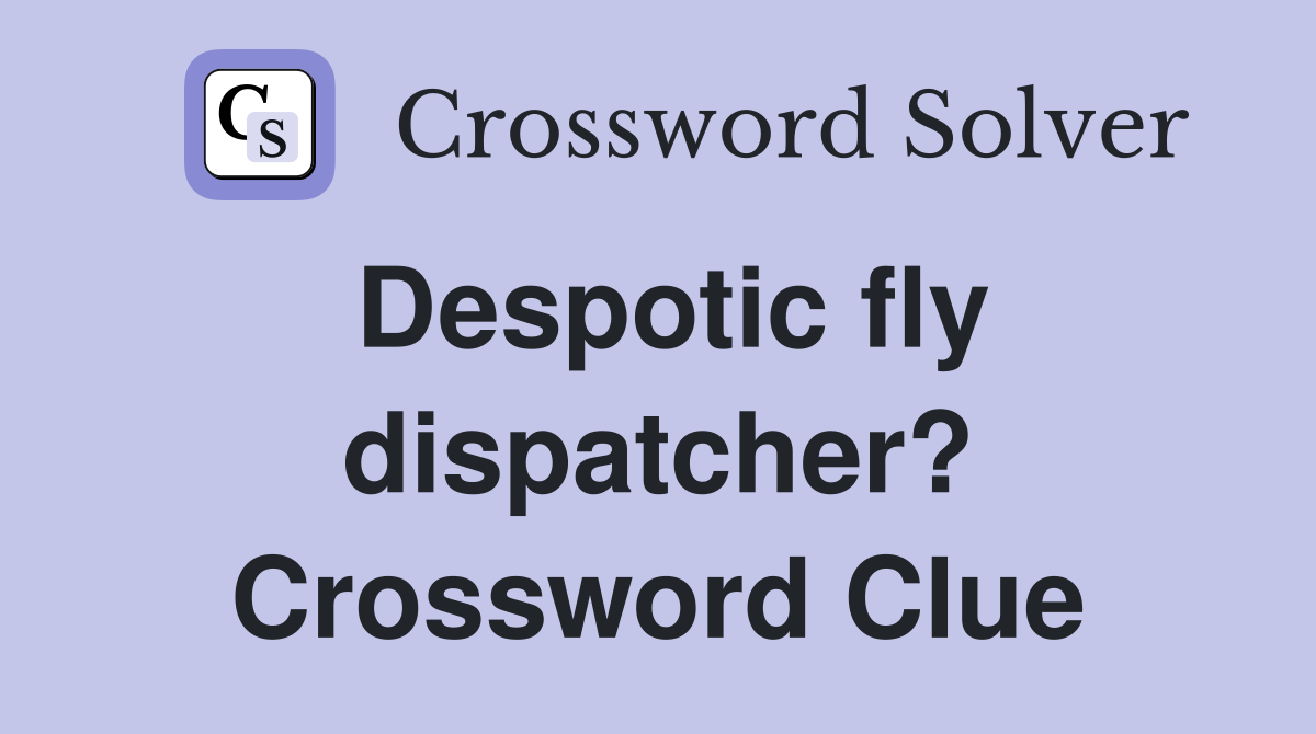 Despotic fly dispatcher? Crossword Clue