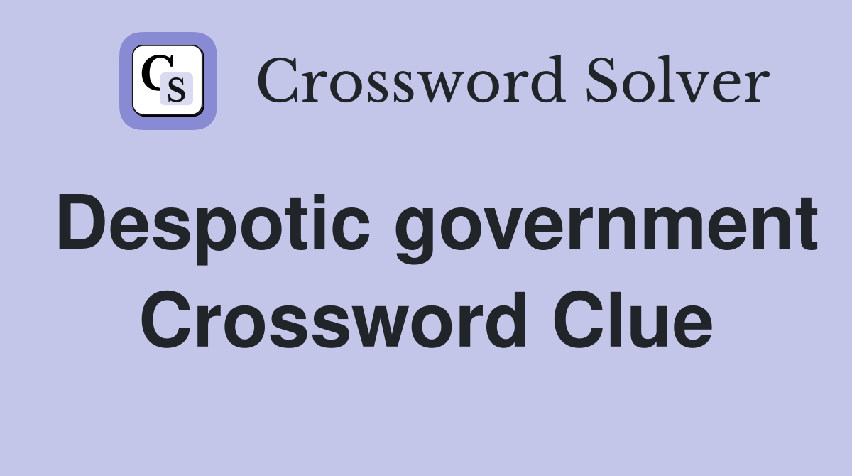 Despotic government Crossword Clue