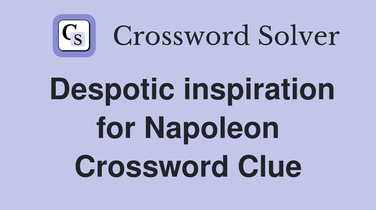 Despotic inspiration for Napoleon Crossword Clue