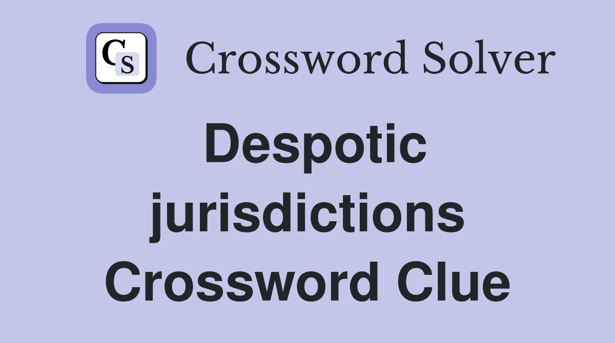 Despotic jurisdictions Crossword Clue