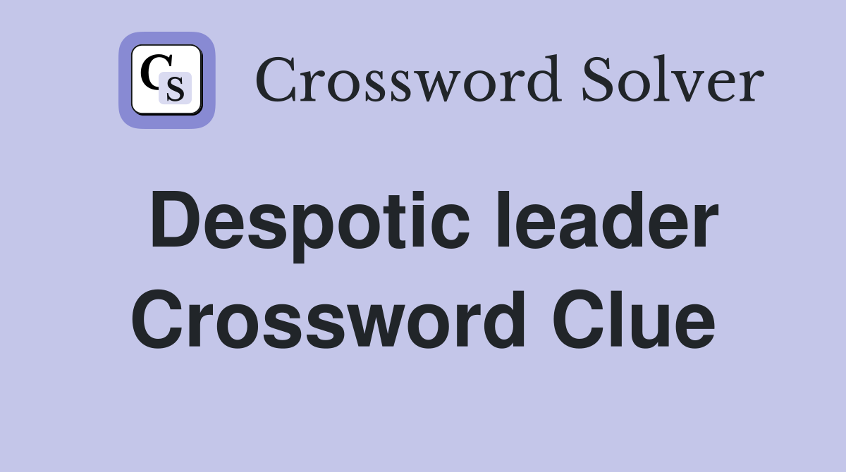 Despotic leader Crossword Clue